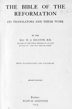 W. J. Heaton "Bible of the Reformation Its Translators and Their Work", Franciss Griffiths, London, 1913, 285 pages.