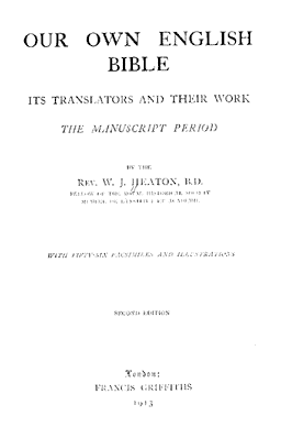  	W. J. Heaton "Our Own English Bible Its Translators and Their Work", Franciss Griffiths, London, 1913, 310 pages